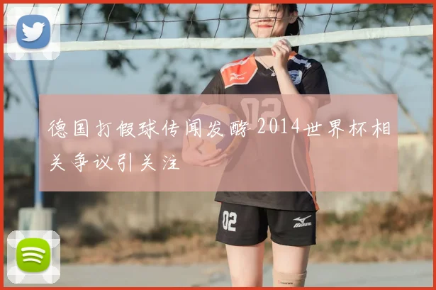 德国打假球传闻发酵 2014世界杯相关争议引关注