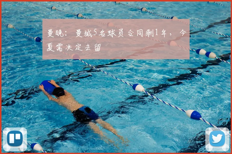 曼晚:曼城5名球员合同剩1年,今夏需决定去留