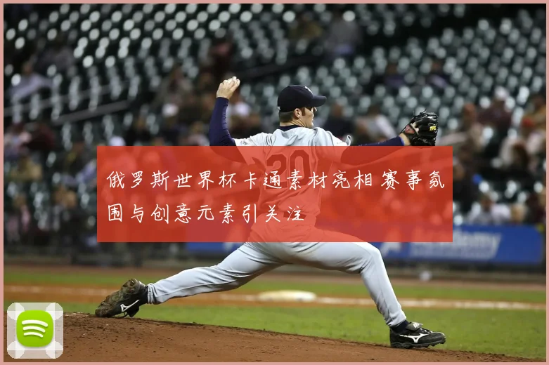 俄罗斯世界杯卡通素材亮相 赛事氛围与创意元素引关注