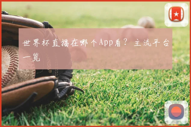 世界杯直播在哪个App看？主流平台一览