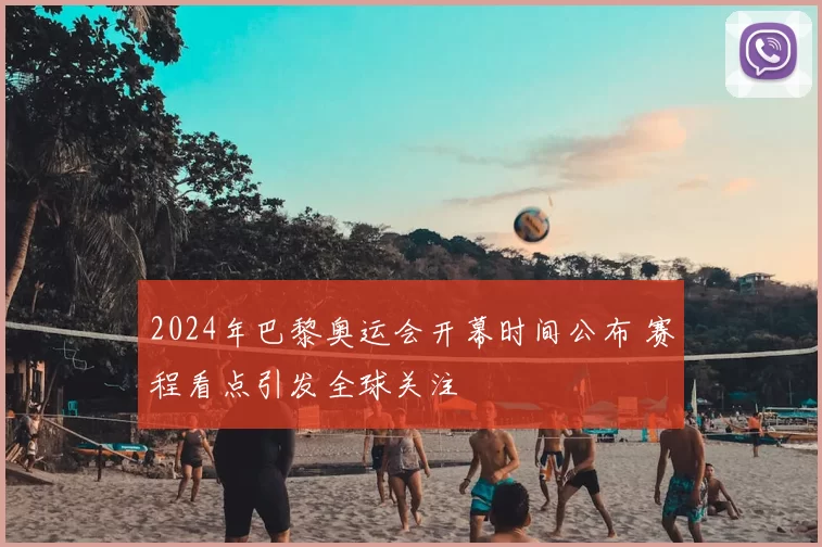 2024年巴黎奥运会开幕时间公布 赛程看点引发全球关注
