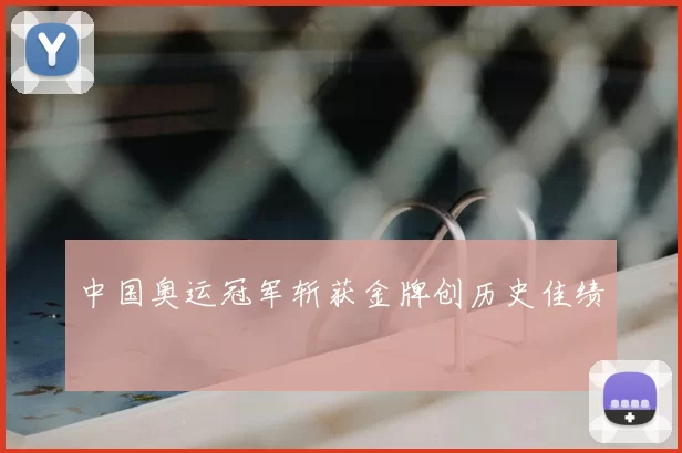 中国奥运冠军斩获金牌创历史佳绩