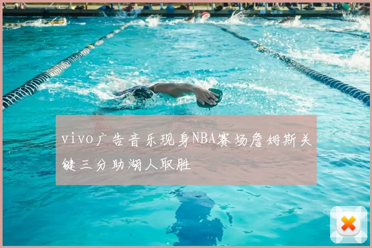 vivo广告音乐现身NBA赛场詹姆斯关键三分助湖人取胜