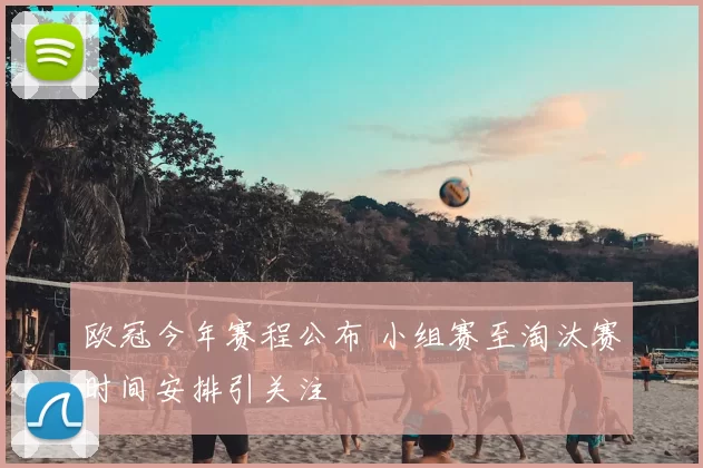 欧冠今年赛程公布 小组赛至淘汰赛时间安排引关注