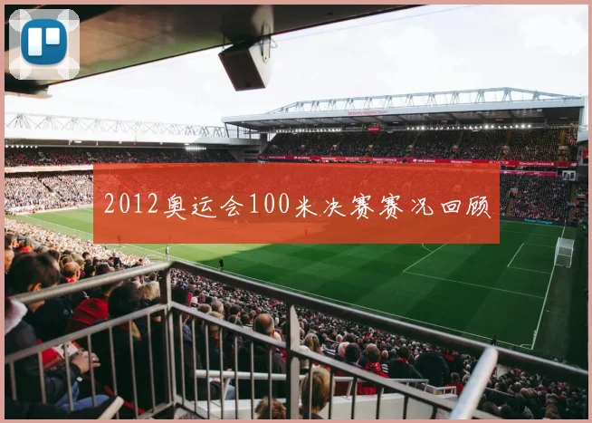 2012奥运会100米决赛赛况回顾
