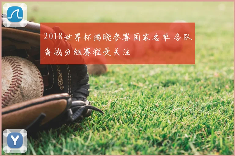 2018世界杯揭晓参赛国家名单 各队备战分组赛程受关注