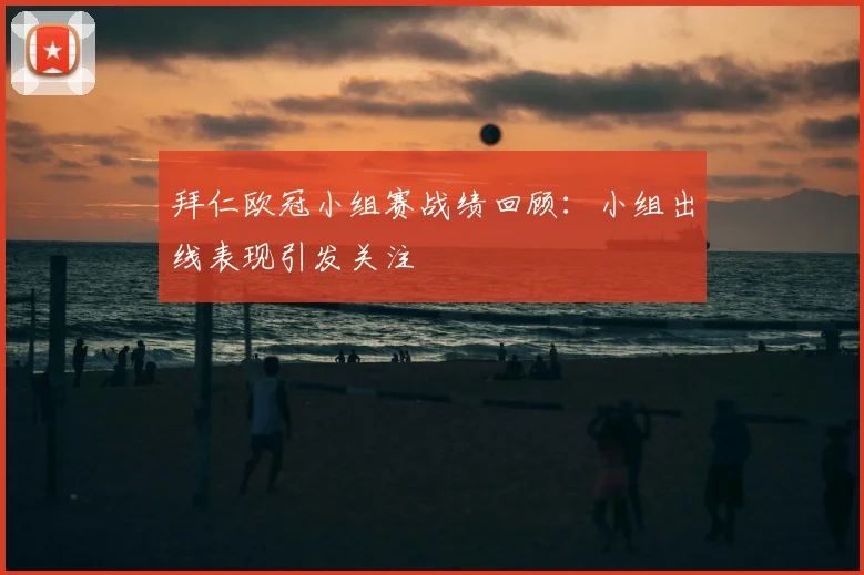 拜仁欧冠小组赛战绩回顾：小组出线表现引发关注
