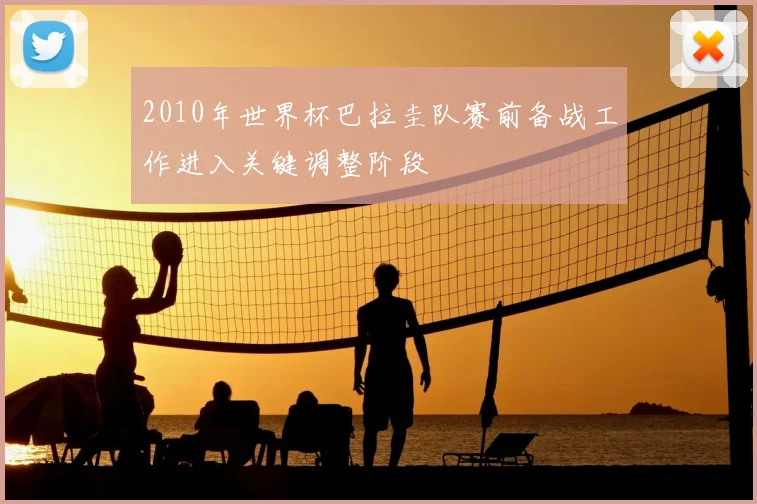 2010年世界杯巴拉圭队赛前备战工作进入关键调整阶段