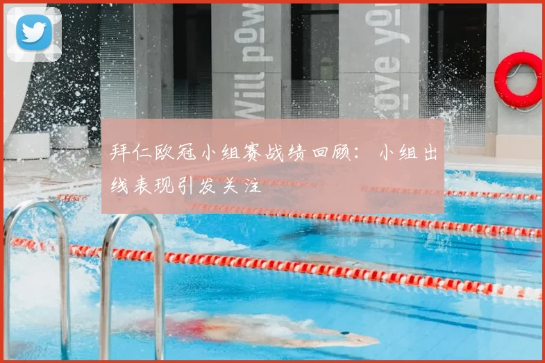 拜仁欧冠小组赛战绩回顾：小组出线表现引发关注