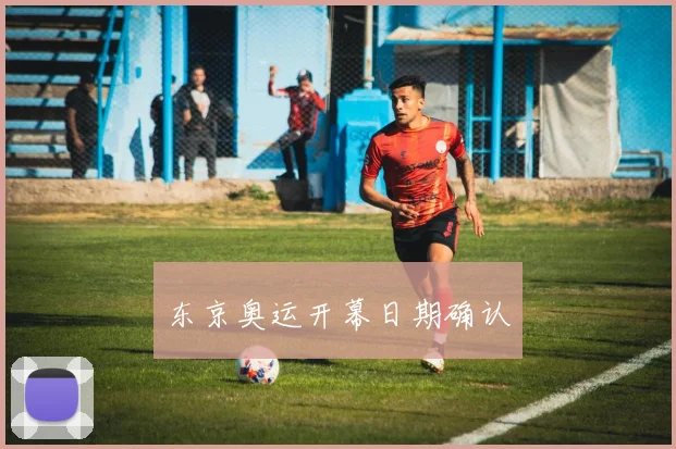 东京奥运开幕日期确认