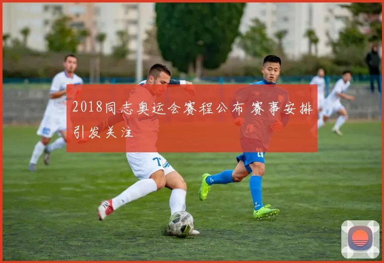 2018同志奥运会赛程公布 赛事安排引发关注
